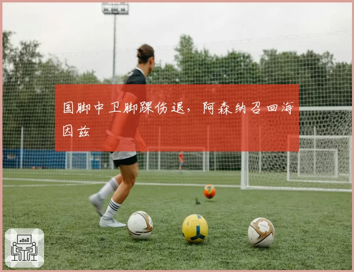 国脚中卫脚踝伤退，阿森纳召回海因兹