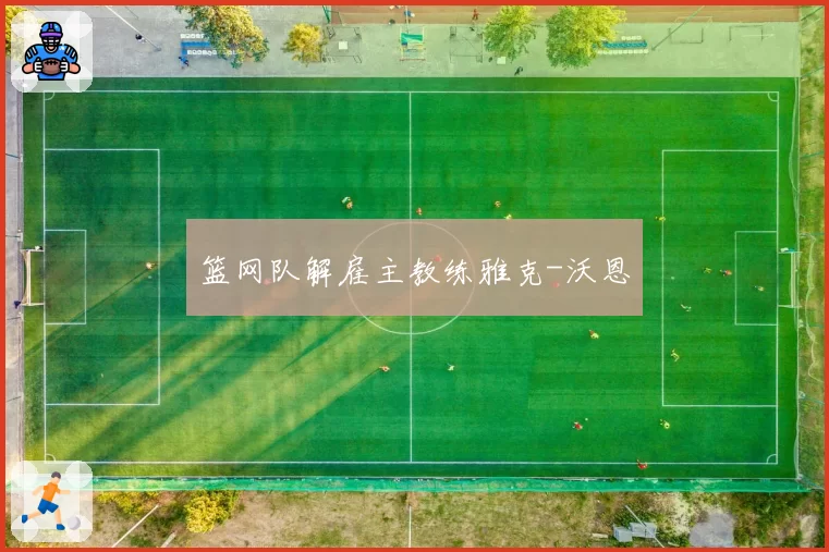 篮网队解雇主教练雅克-沃恩